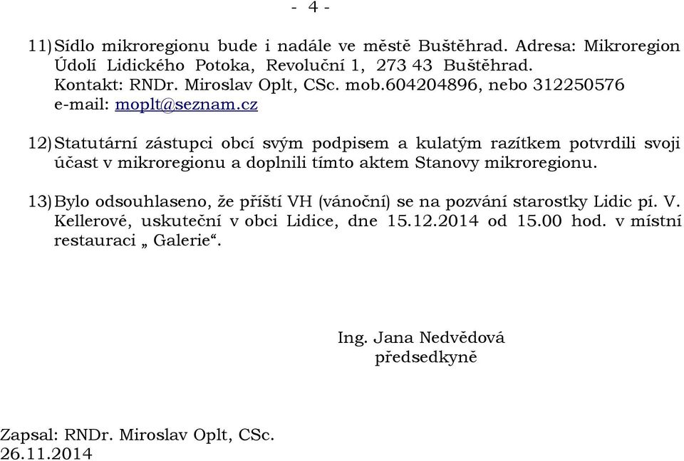 cz 12) Statutární zástupci obcí svým podpisem a kulatým razítkem potvrdili svoji účast v mikroregionu a doplnili tímto aktem Stanovy mikroregionu.