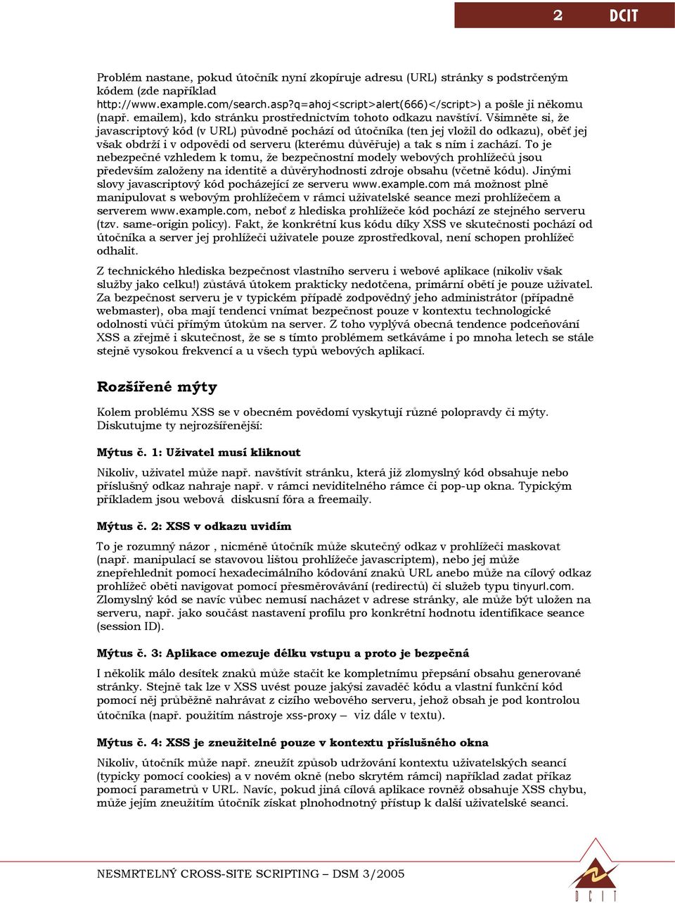 Všimněte si, že javascriptový kód (v URL) původně pochází od útočníka (ten jej vložil do odkazu), oběť jej však obdrží i v odpovědi od serveru (kterému důvěřuje) a tak s ním i zachází.
