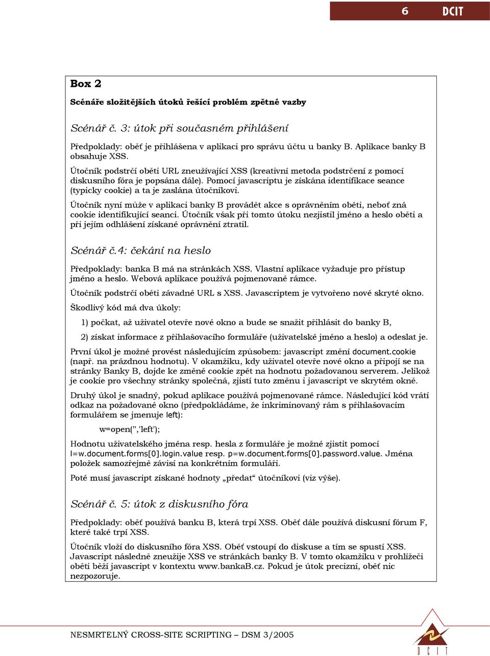 Pomocí javascriptu je získána identifikace seance (typicky cookie) a ta je zaslána útočníkovi.