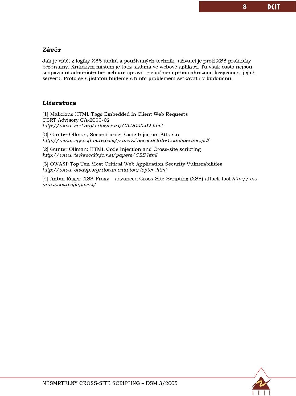 Literatura [1] Malicious HTML Tags Embedded in Client Web Requests CERT Advisory CA-2000-02 http://www.cert.org/advisories/ca-2000-02.