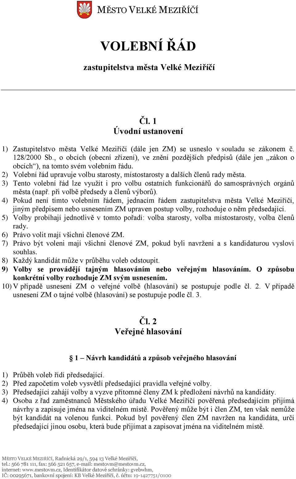 3) Tento volební řád lze využít i pro volbu ostatních funkcionářů do samosprávných orgánů města (např. při volbě předsedy a členů výborů).