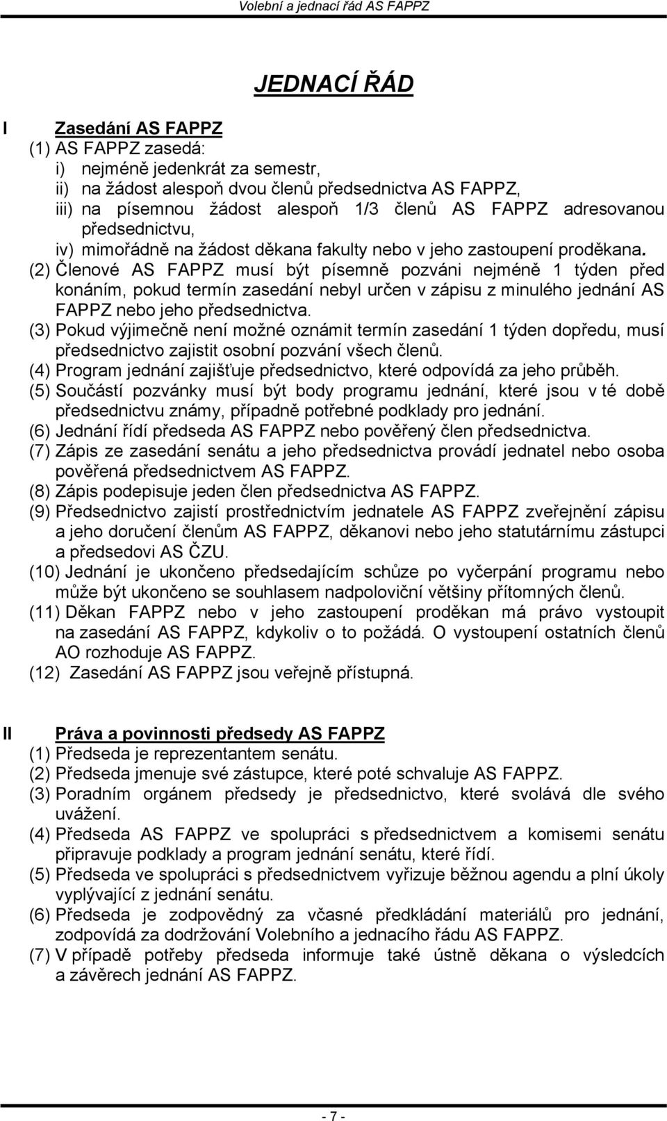 (2) Členové AS FAPPZ musí být písemně pozváni nejméně 1 týden před konáním, pokud termín zasedání nebyl určen v zápisu z minulého jednání AS FAPPZ nebo jeho předsednictva.