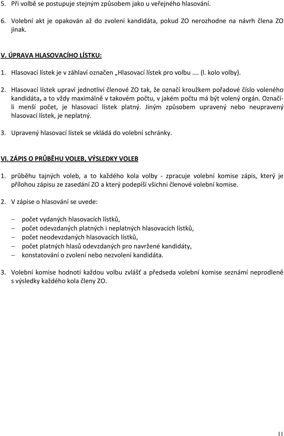 Hlasovací lístek upraví jednotliví členové ZO tak, že označí kroužkem pořadové číslo voleného kandidáta, a to vždy maximálně v takovém počtu, v jakém počtu má být volený orgán.