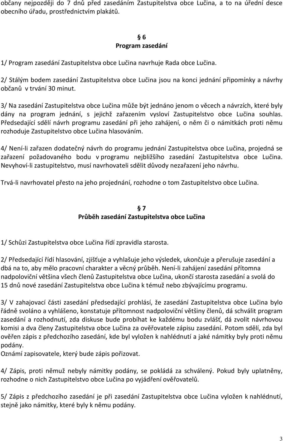 2/ Stálým bodem zasedání Zastupitelstva obce Lučina jsou na konci jednání připomínky a návrhy občanů v trvání 30 minut.