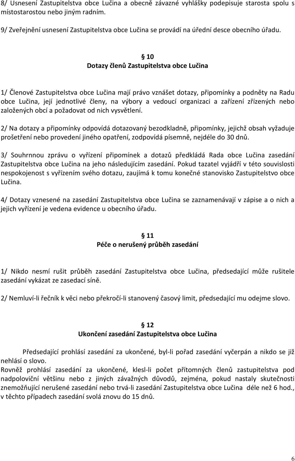 10 Dotazy členů Zastupitelstva obce Lučina 1/ Členové Zastupitelstva obce Lučina mají právo vznášet dotazy, připomínky a podněty na Radu obce Lučina, její jednotlivé členy, na výbory a vedoucí