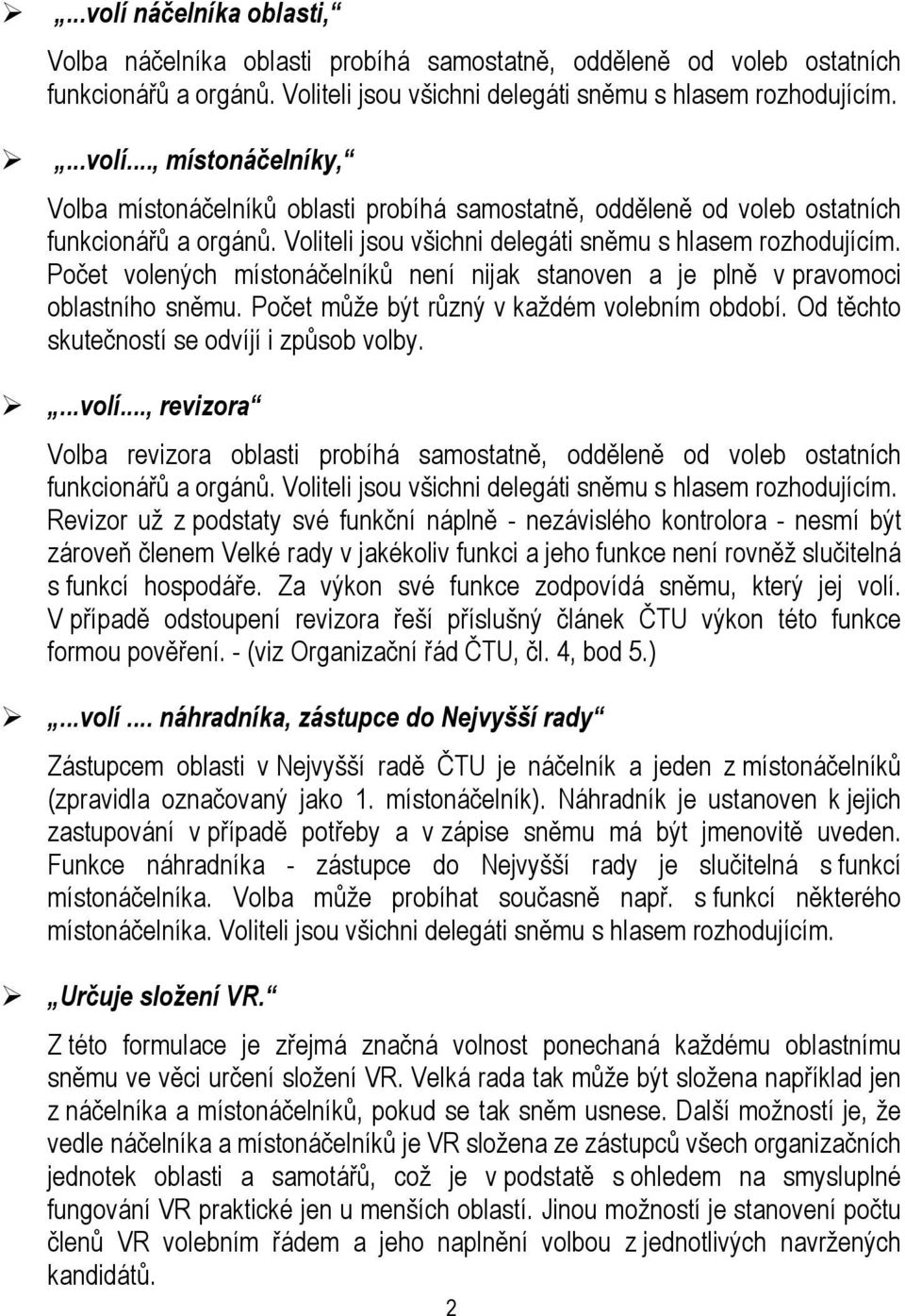 Od těchto skutečností se odvíjí i způsob volby....volí..., revizora Volba revizora oblasti probíhá samostatně, odděleně od voleb ostatních funkcionářů a orgánů.