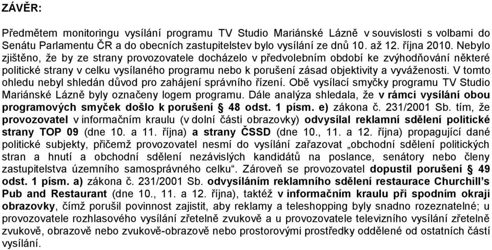 V tomto ohledu nebyl shledán důvod pro zahájení správního řízení. Obě vysílací smyčky programu TV Studio Mariánské Lázně byly označeny logem programu.