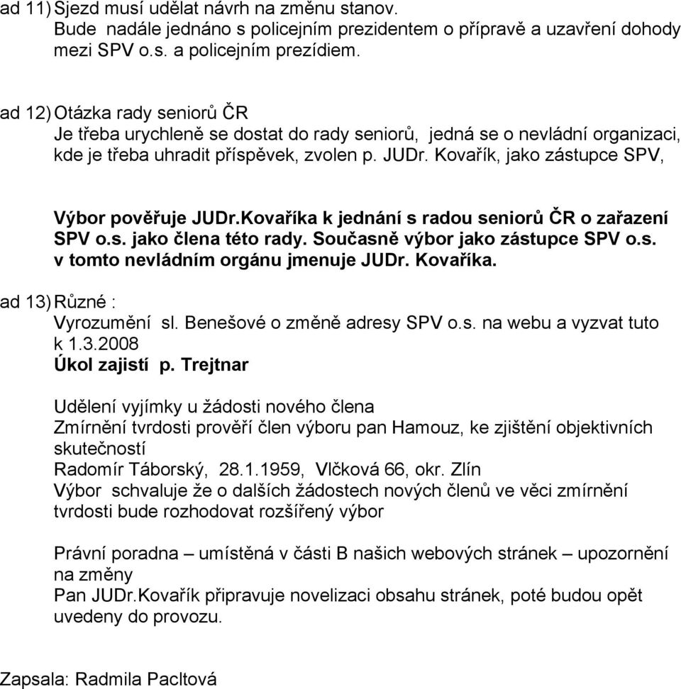 Kovařík, jako zástupce SPV, Výbor pověřuje JUDr.Kovaříka k jednání s radou seniorů ČR o zařazení SPV o.s. jako člena této rady. Současně výbor jako zástupce SPV o.s. v tomto nevládním orgánu jmenuje JUDr.