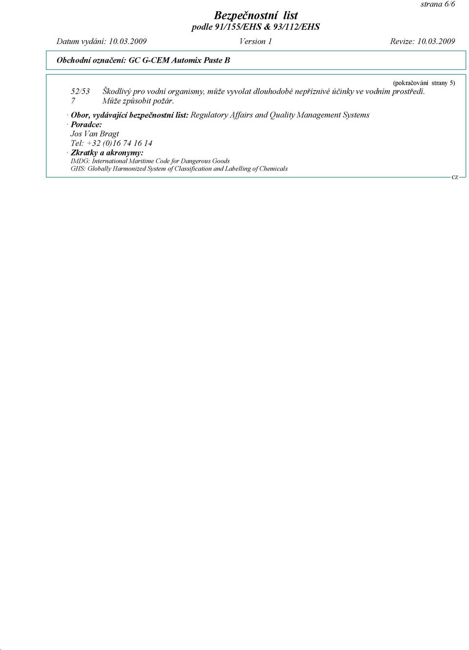 Obor, vydávající bezpečnostní list: Regulatory Affairs and Quality Management Systems Poradce: Jos Van Bragt Tel: +32