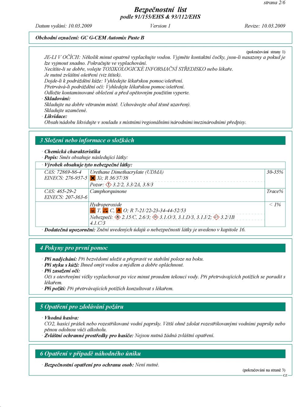 Je nutné zvláštní ošetření (viz štítek). Dojde-li k podráždění kůže: Vyhledejte lékařskou pomoc/ošetření. Přetrvává-li podráždění očí: Vyhledejte lékařskou pomoc/ošetření.