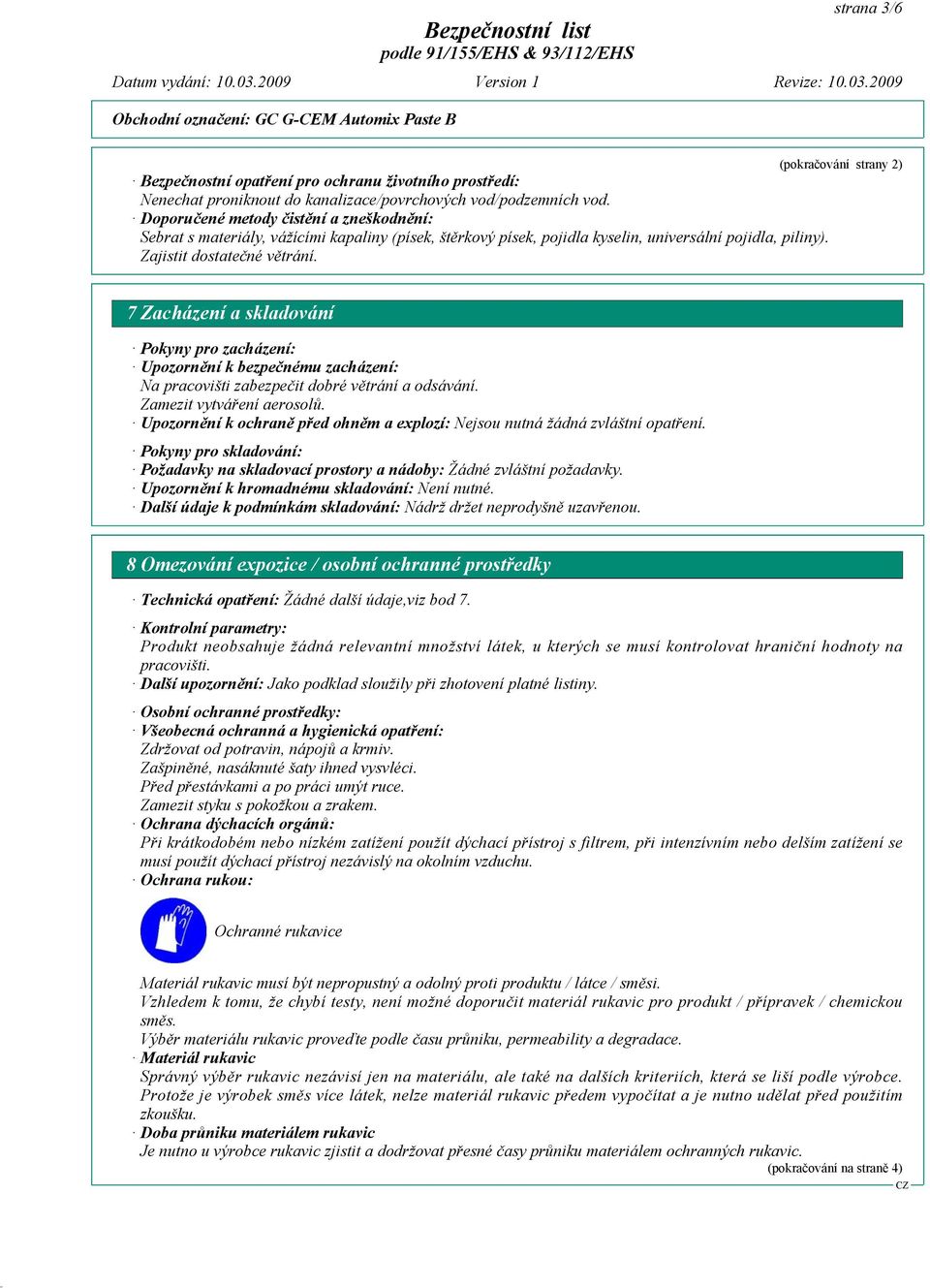 (pokračování strany 2) 7 Zacházení a skladování Pokyny pro zacházení: Upozornění k bezpečnému zacházení: Na pracovišti zabezpečit dobré větrání a odsávání. Zamezit vytváření aerosolů.