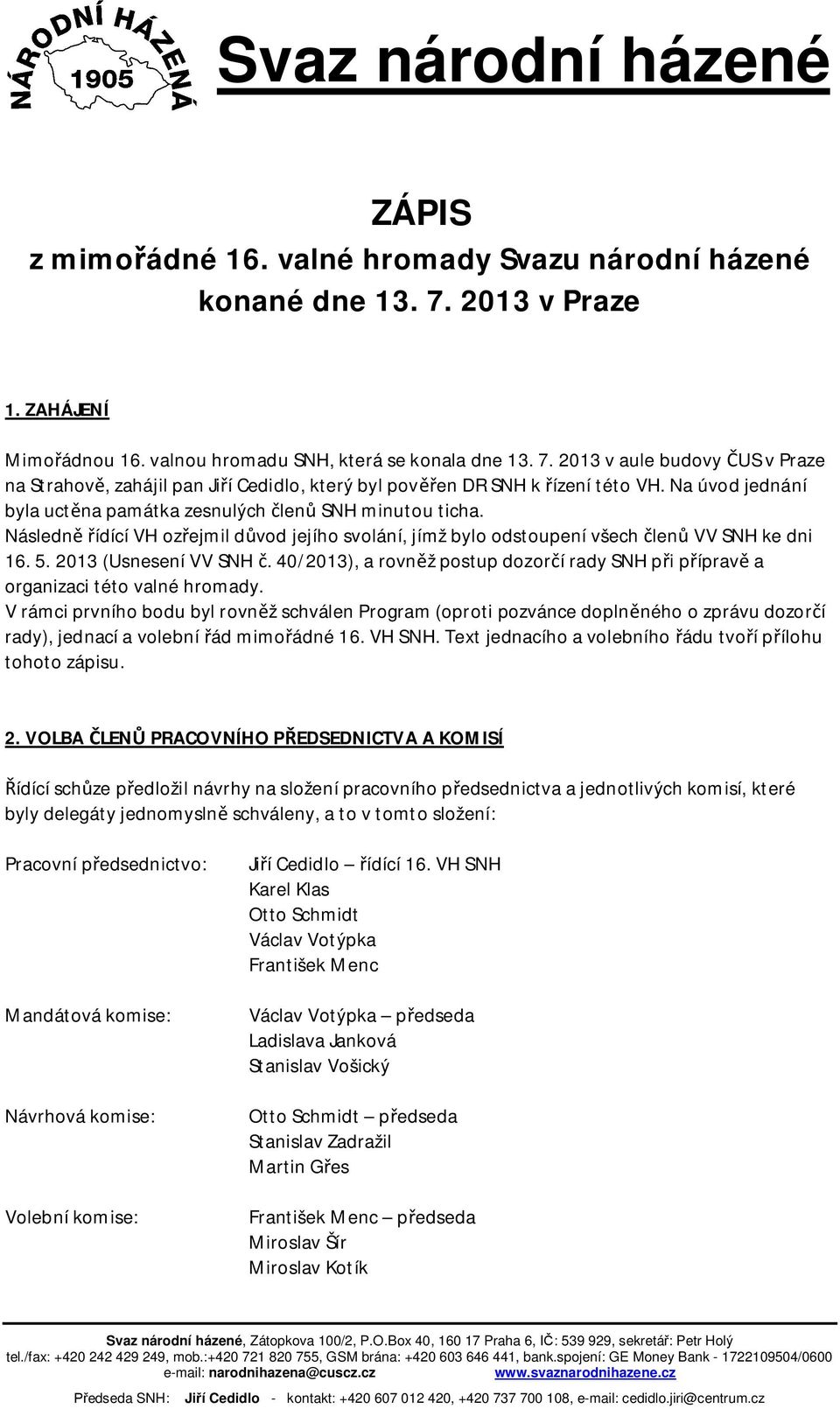 40/2013), a rovn ž postup dozor í rady SNH p i p íprav a organizaci této valné hromady.