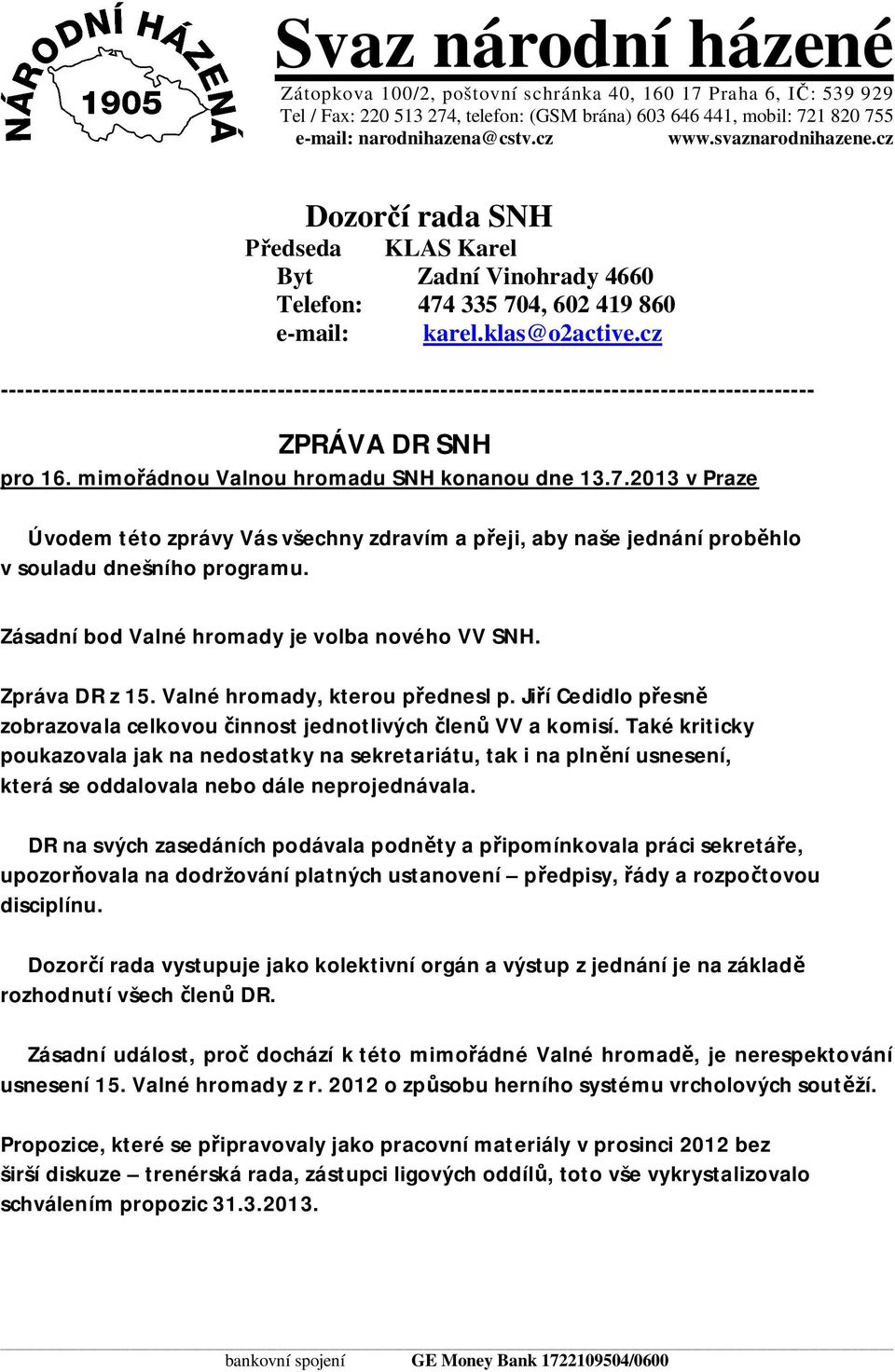 cz ---------------------------------------------------------------------------------------------------- ZPRÁVA DR SNH pro 16. mimo ádnou Valnou hromadu SNH konanou dne 13.7.
