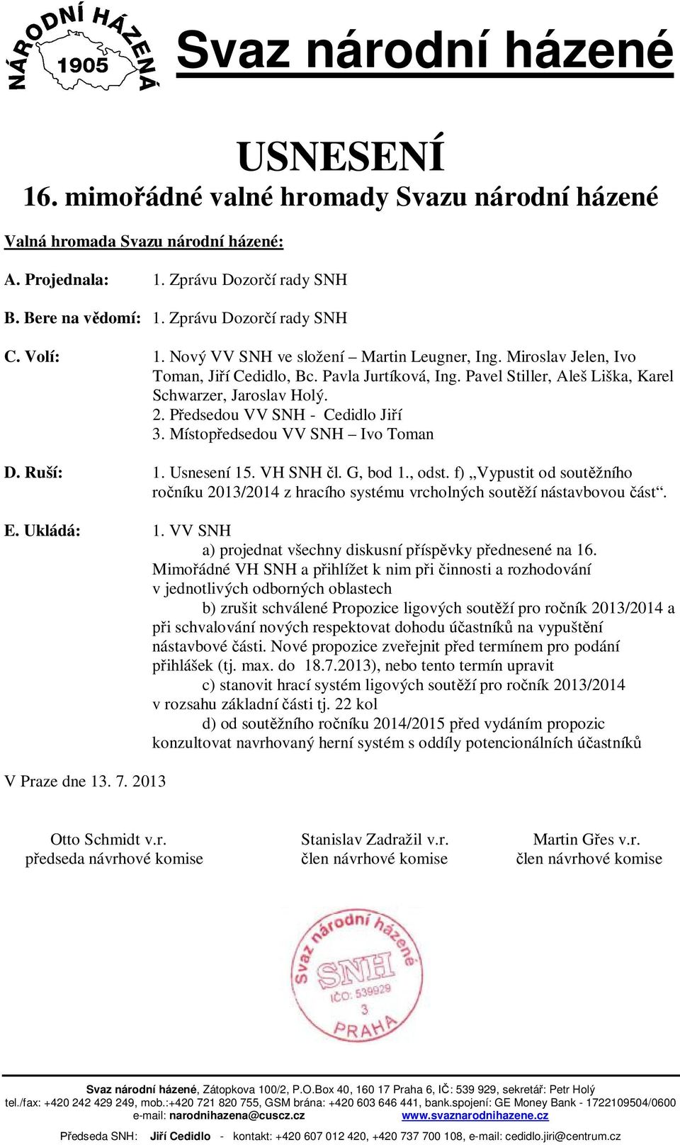 P edsedou VV SNH - Cedidlo Ji í 3. Místop edsedou VV SNH Ivo Toman D. Ruší: 1. Usnesení 15. VH SNH l. G, bod 1., odst.