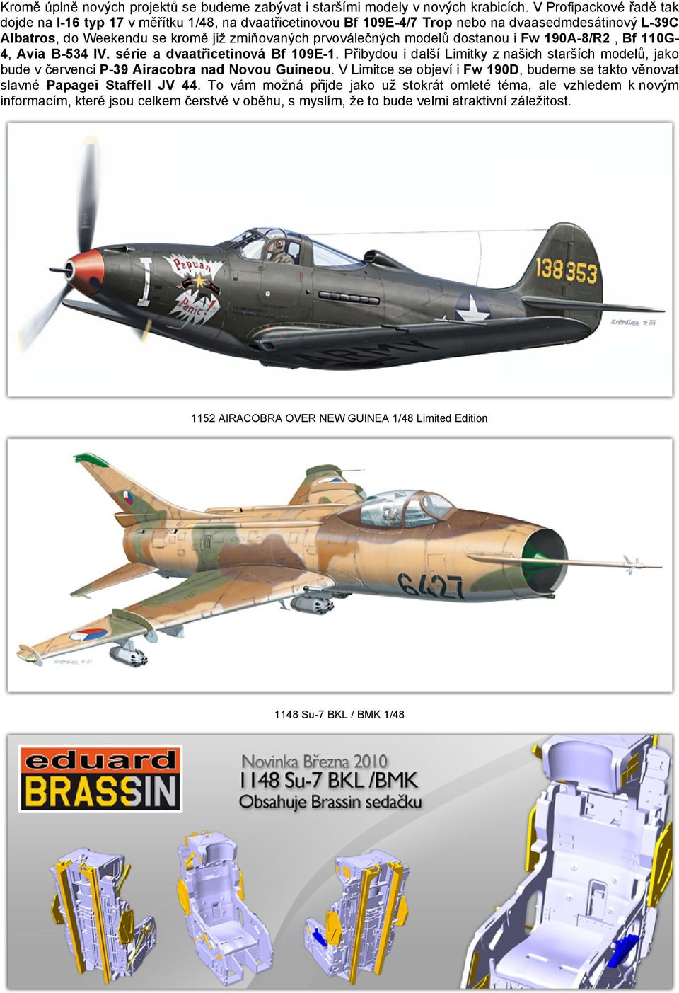 dostanou i Fw 190A-8/R2, Bf 110G- 4, Avia B-534 IV. série a dvaatřicetinová Bf 109E-1. Přibydou i další Limitky z našich starších modelů, jako bude v červenci P-39 Airacobra nad Novou Guineou.