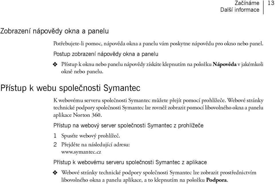 Přístup k webu společnosti Symantec K webovému serveru společnosti Symantec můžete přejít pomocí prohlížeče.