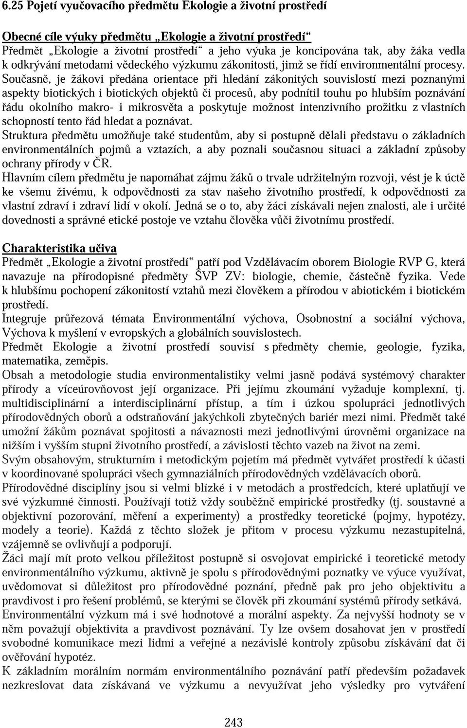 Sou asn, je žákovi p edána orientace p i hledání zákonitých souvislostí mezi poznanými aspekty biotických i biotických objekt i proces, aby podnítil touhu po hlubším poznávání ádu okolního makro i