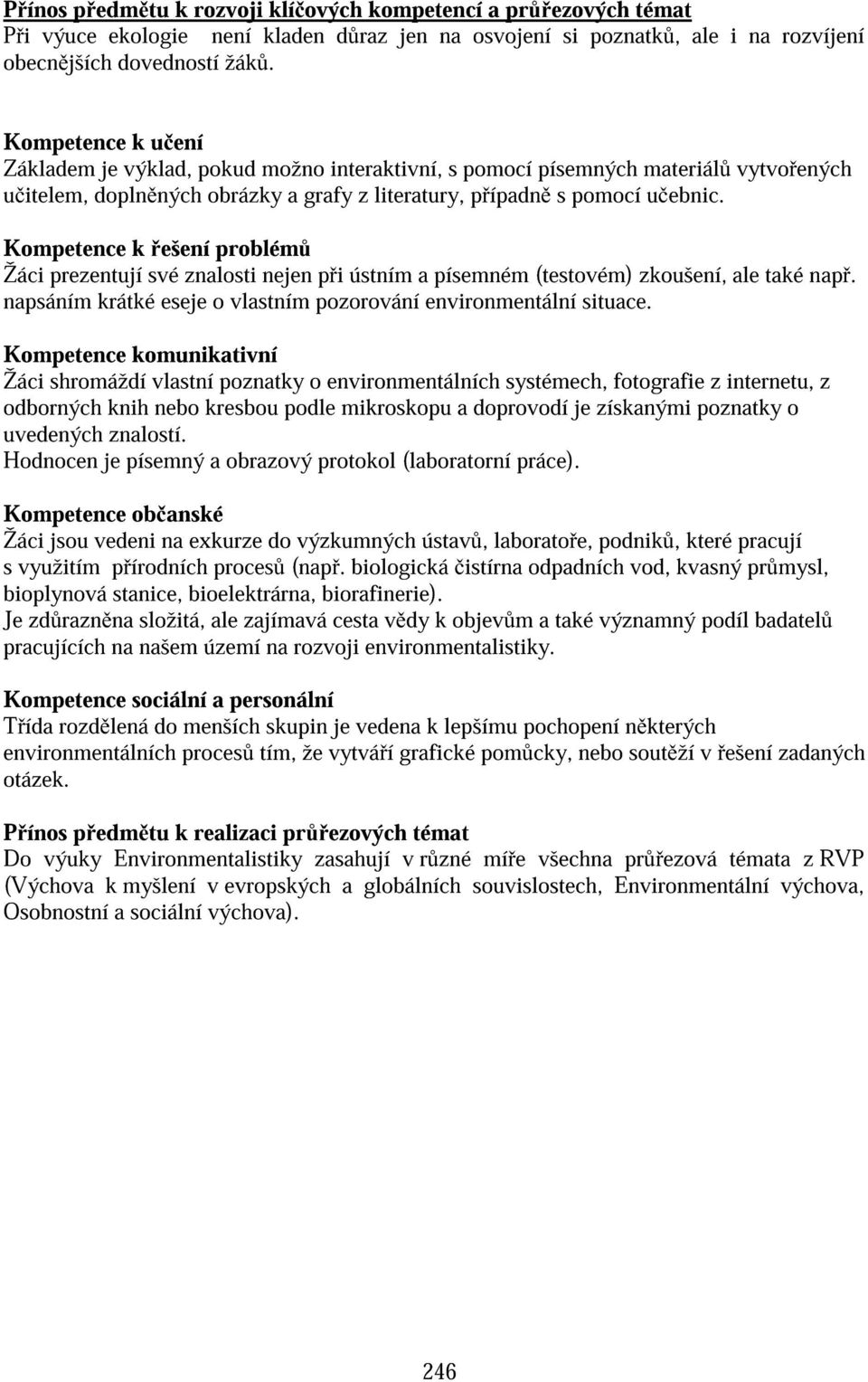 Kompetence k ešení problém Žáci prezentují své znalosti nejen p i ústním a písemném (testovém) zkoušení, ale také nap. napsáním krátké eseje o vlastním pozorování environmentální situace.