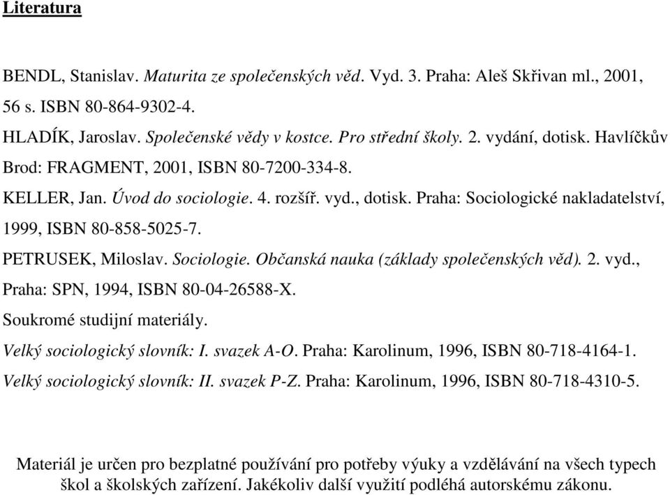 Sociologie. Občanská nauka (základy společenských věd). 2. vyd., Praha: SPN, 1994, ISBN 80-04-26588-X. Soukromé studijní materiály. Velký sociologický slovník: I. svazek A-O.