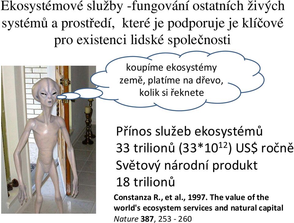 služeb ekosystémů 33 trilionů (33*10 12 ) US$ ročně Světový národní produkt 18 trilionů Constanza R.