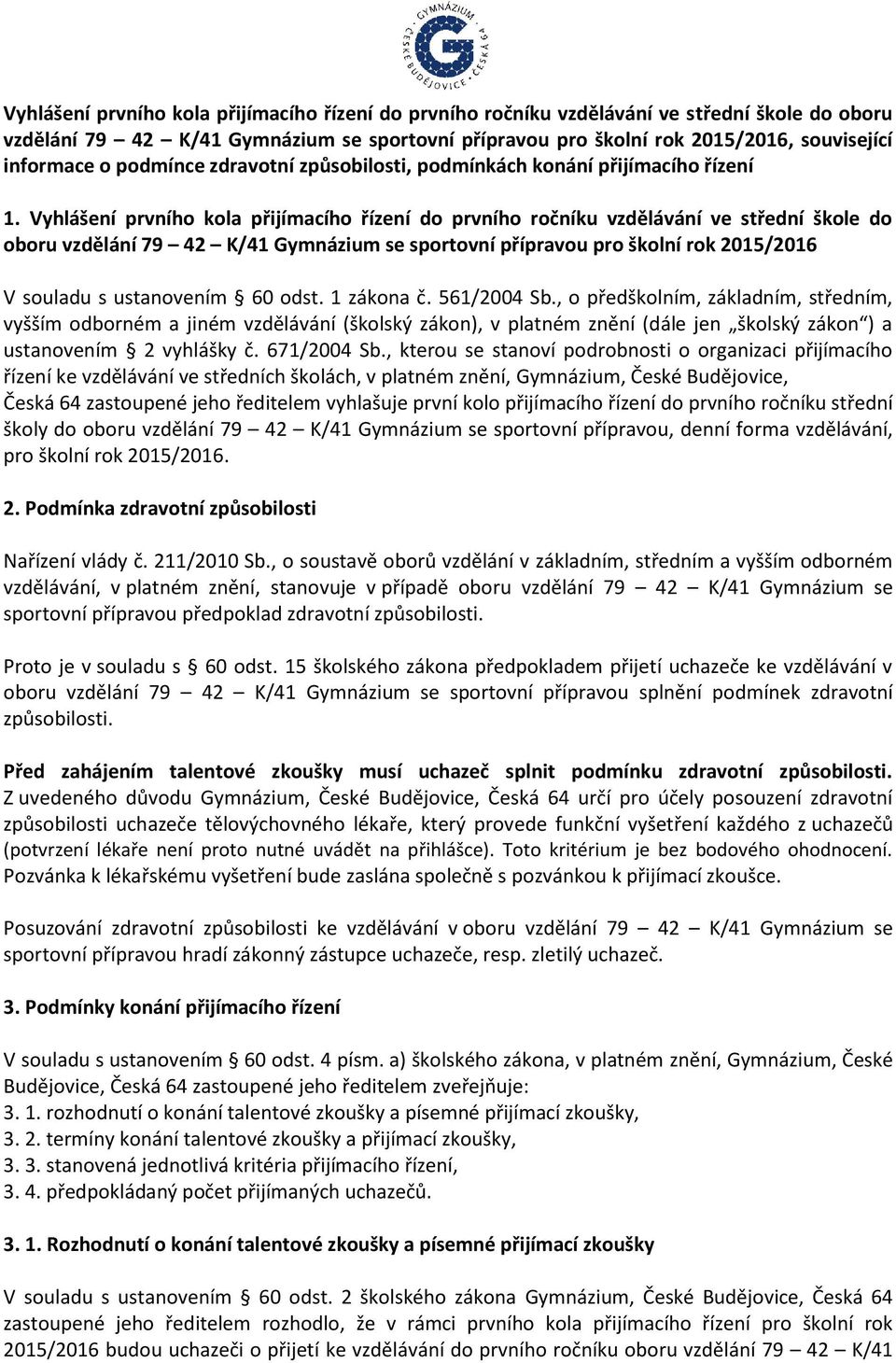 Vyhlášení prvního kola přijímacího řízení do prvního ročníku vzdělávání ve střední škole do oboru vzdělání 79 42 K/41 Gymnázium se sportovní přípravou pro školní rok 2015/2016 V souladu s ustanovením