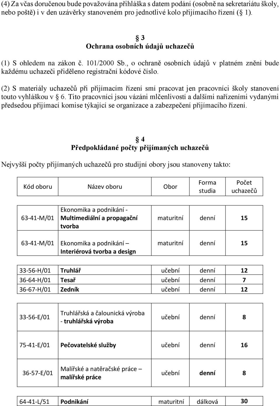 (2) S materiály uchazečů při přijímacím řízení smí pracovat jen pracovníci školy stanovení touto vyhláškou v 6.