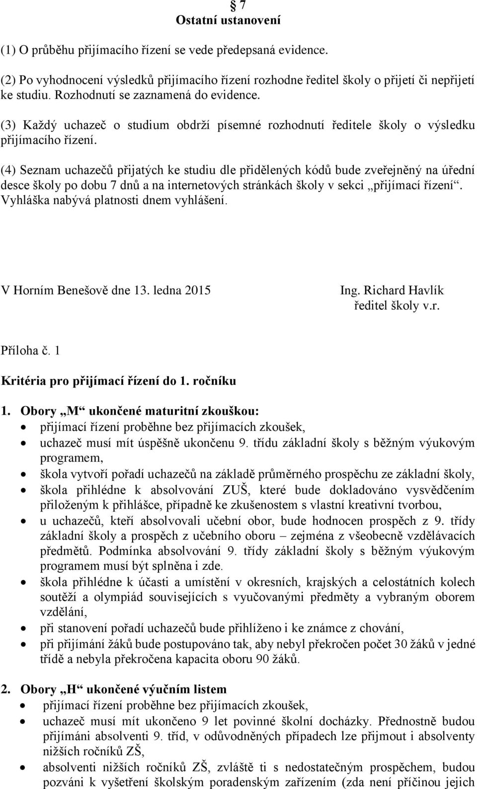 (4) Seznam uchazečů přijatých ke studiu dle přidělených kódů bude zveřejněný na úřední desce školy po dobu 7 dnů a na internetových stránkách školy v sekci přijímací řízení.