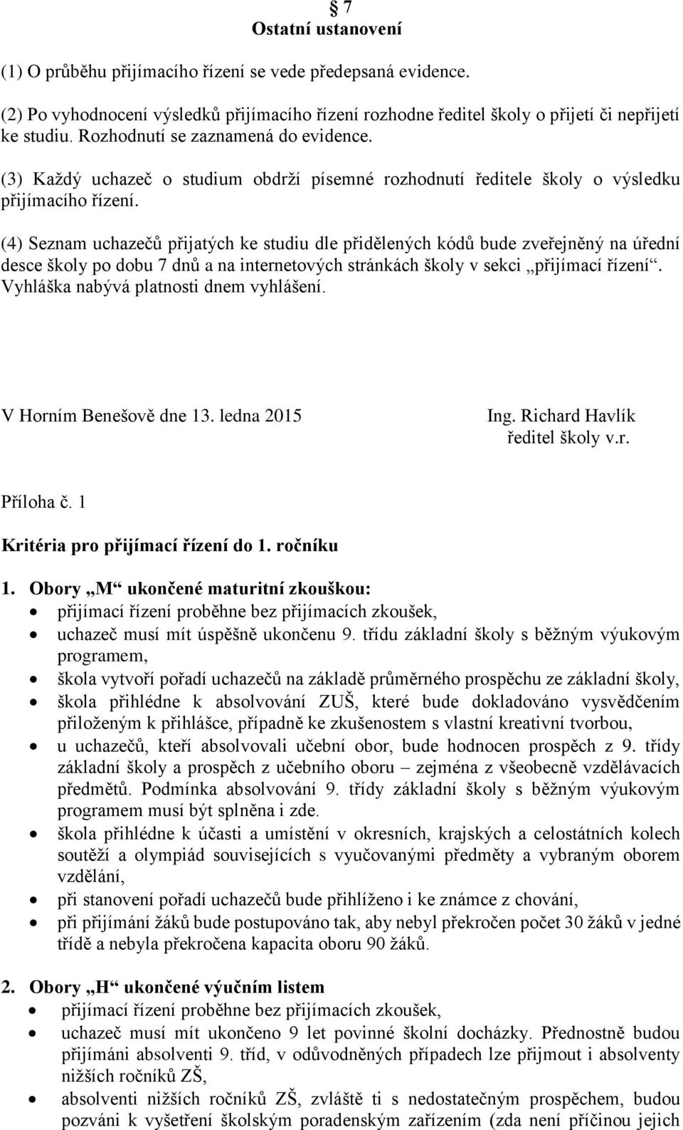 (4) Seznam uchazečů přijatých ke studiu dle přidělených kódů bude zveřejněný na úřední desce školy po dobu 7 dnů a na internetových stránkách školy v sekci přijímací řízení.