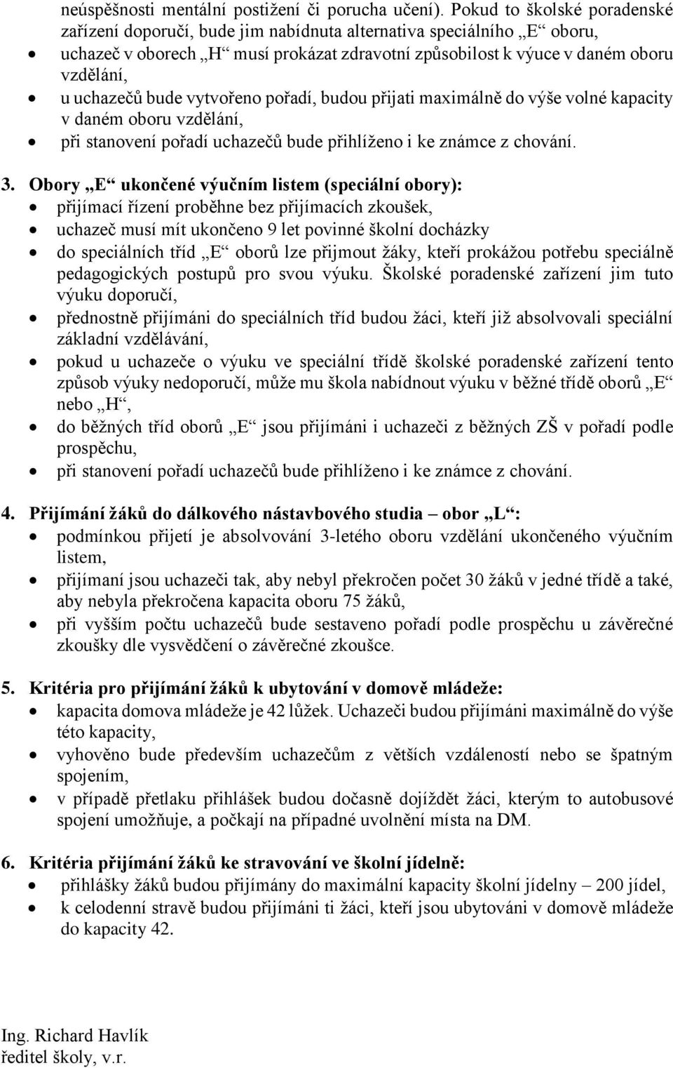 bude vytvořeno pořadí, budou přijati maximálně do výše volné kapacity v daném oboru vzdělání, při stanovení pořadí uchazečů bude přihlíženo i ke známce z chování. 3.