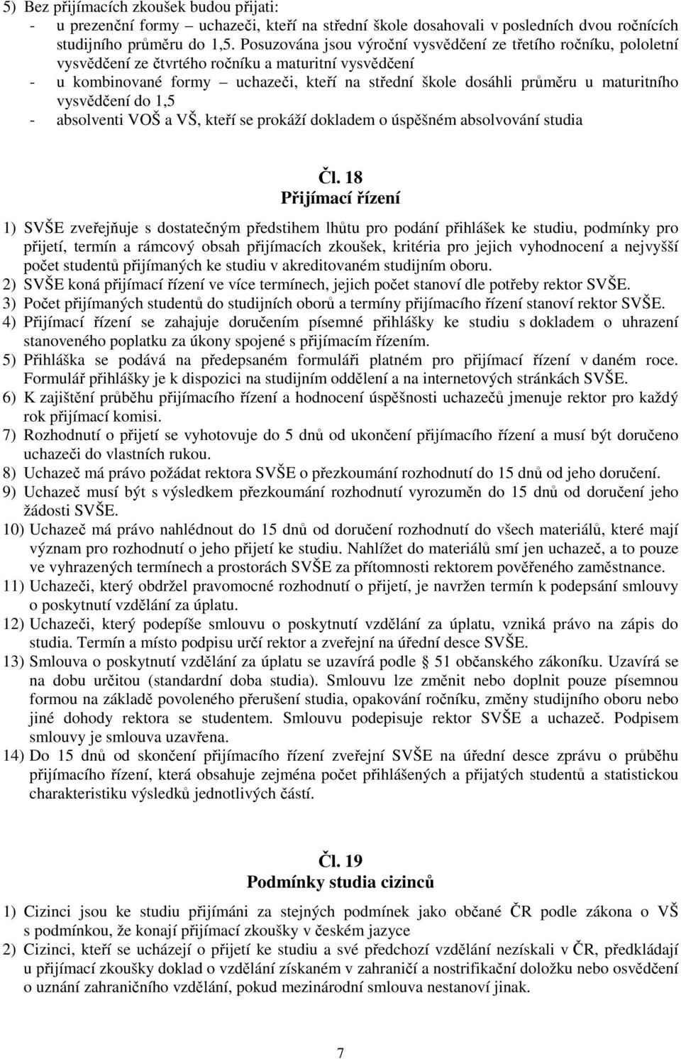 maturitního vysvědčení do 1,5 - absolventi VOŠ a VŠ, kteří se prokáží dokladem o úspěšném absolvování studia Čl.