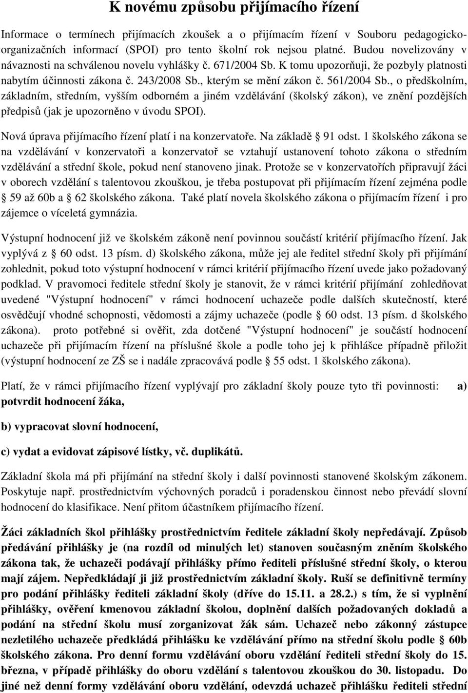 , o předškolním, základním, středním, vyšším odborném a jiném vzdělávání (školský zákon), ve znění pozdějších předpisů (jak je upozorněno v úvodu SPOI).