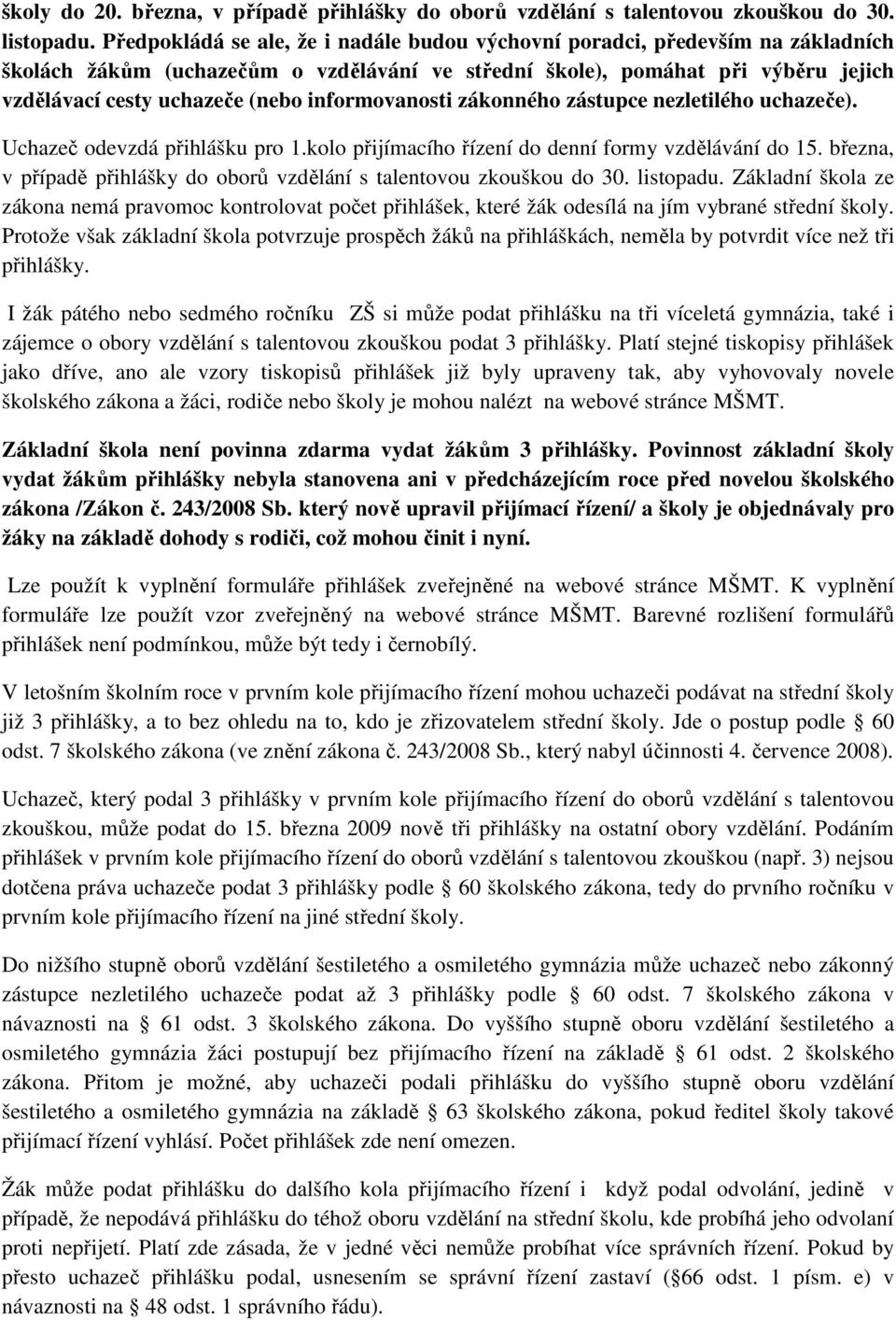 informovanosti zákonného zástupce nezletilého uchazeče). Uchazeč odevzdá přihlášku pro 1.kolo přijímacího řízení do denní formy vzdělávání do 15.