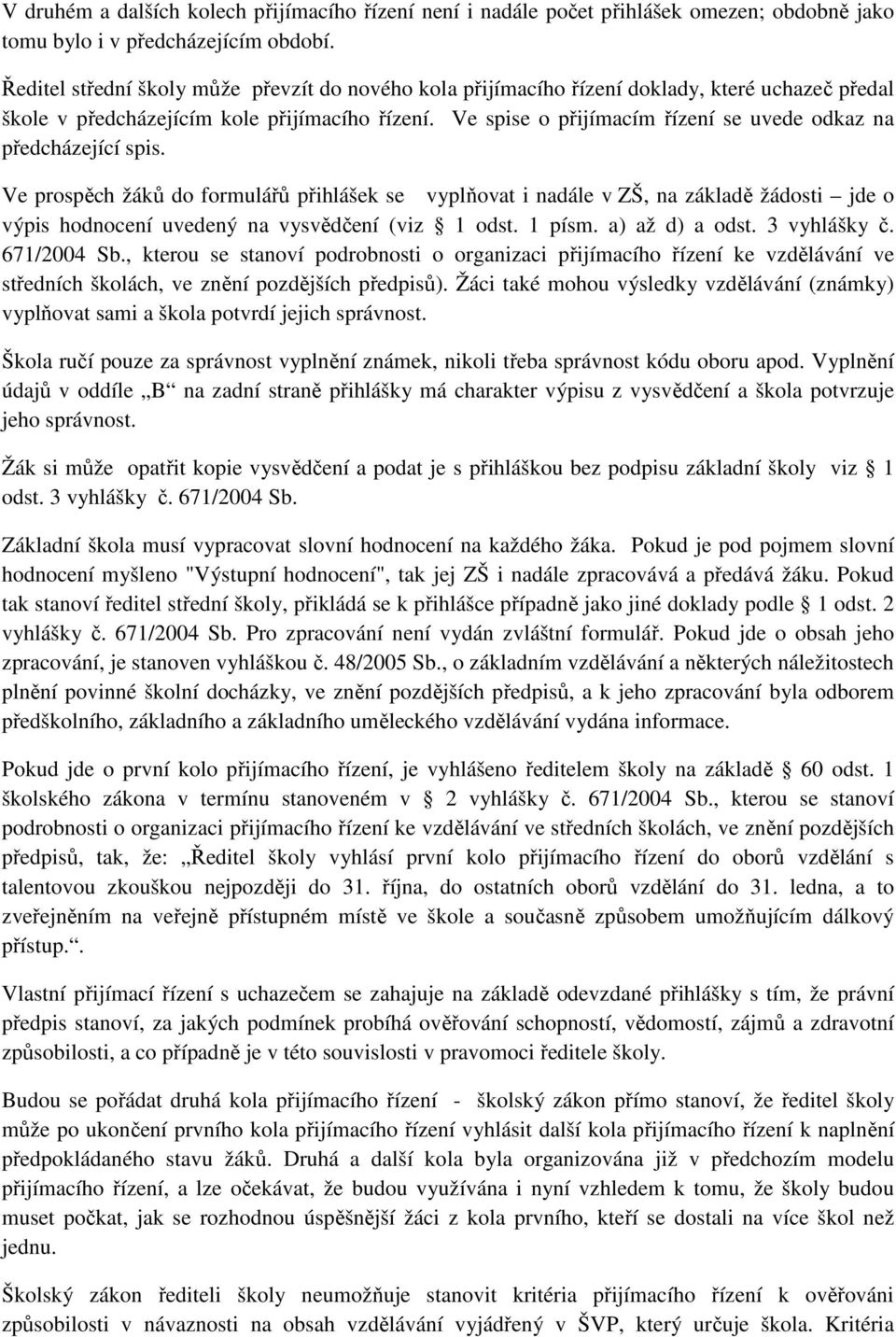 Ve spise o přijímacím řízení se uvede odkaz na předcházející spis.