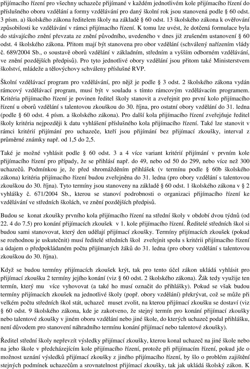K tomu lze uvést, že dotčená formulace byla do stávajícího znění převzata ze znění původního, uvedeného v dnes již zrušeném ustanovení 60 odst. 4 školského zákona.