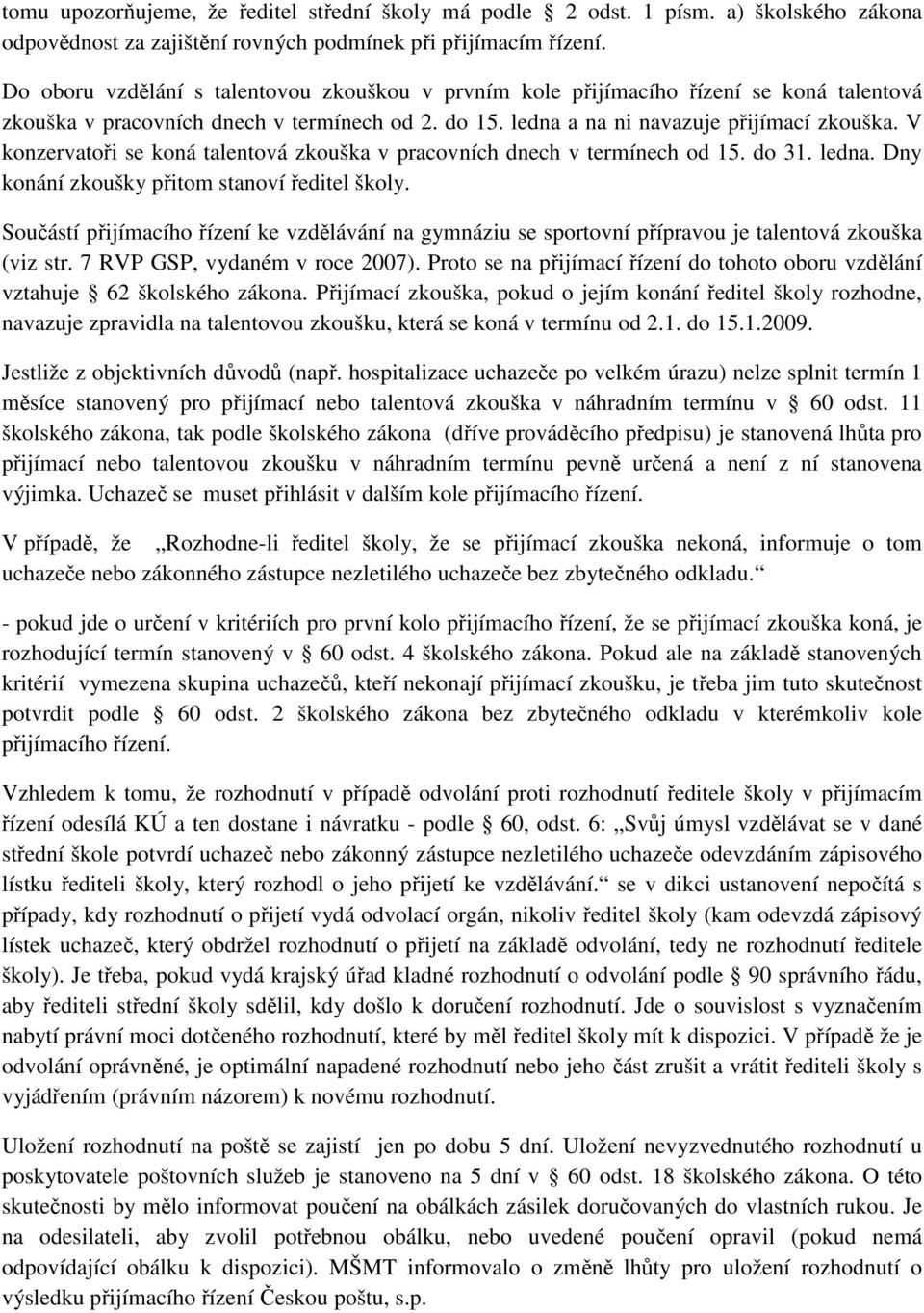 V konzervatoři se koná talentová zkouška v pracovních dnech v termínech od 15. do 31. ledna. Dny konání zkoušky přitom stanoví ředitel školy.