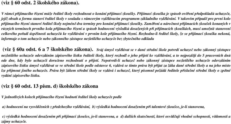 V takovém případě pro první kolo přijímacího řízení stanoví ředitel školy nejméně dva termíny pro konání přijímací zkoušky.