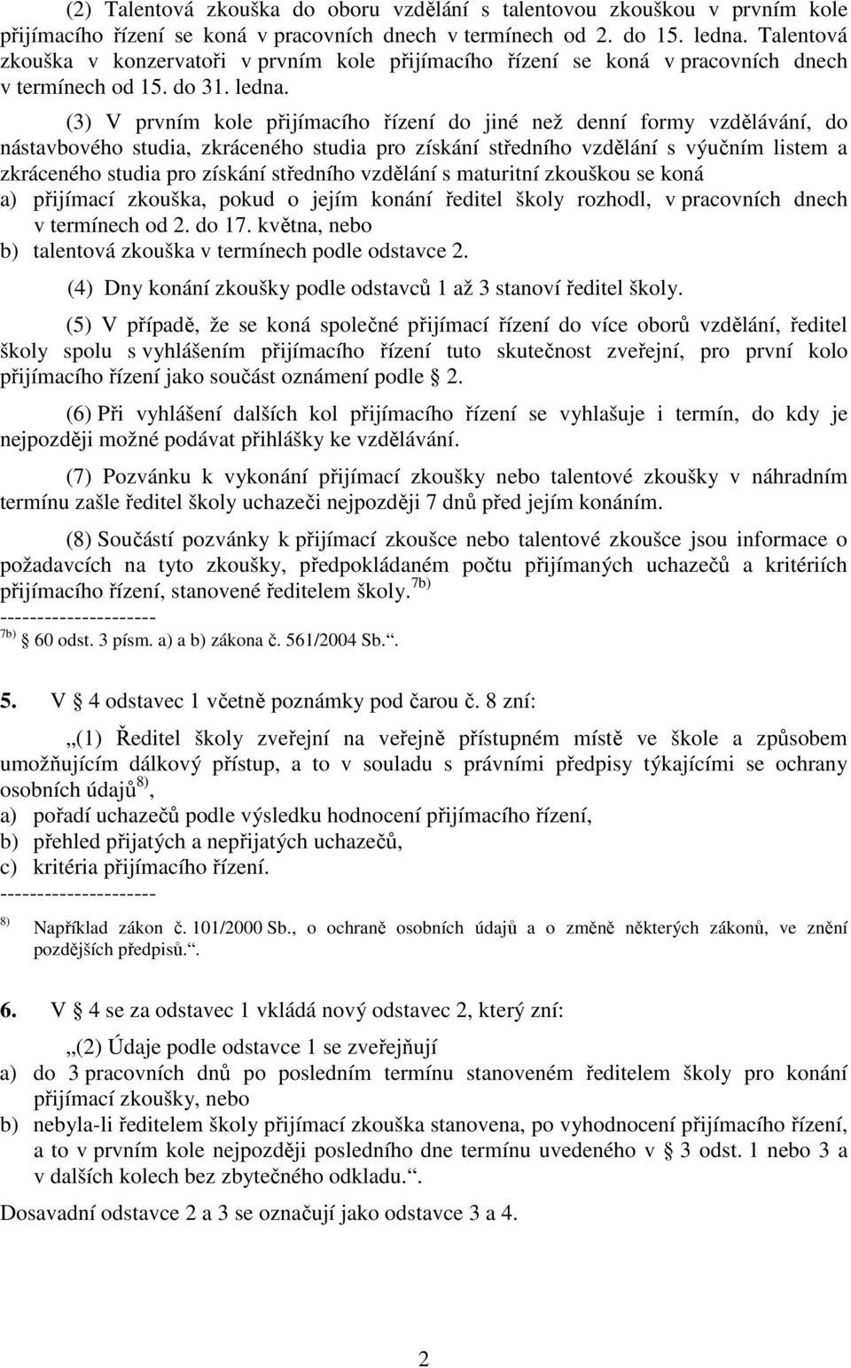 (3) V prvním kole přijímacího řízení do jiné než denní formy vzdělávání, do nástavbového studia, zkráceného studia pro získání středního vzdělání s výučním listem a zkráceného studia pro získání