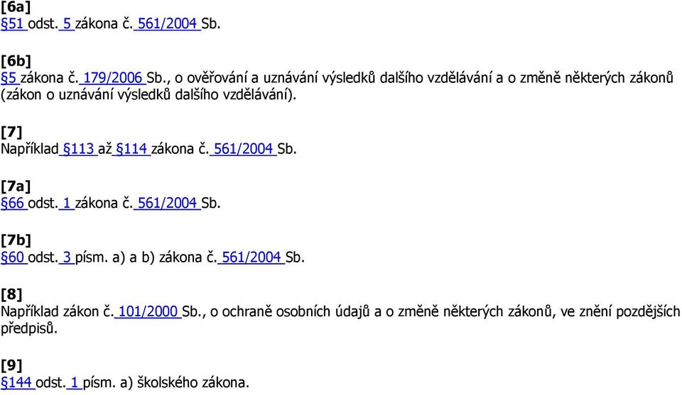 vzdělávání). [7] Například 113 až 114 zákona č. 561/2004 Sb. [7a] 66 odst. 1 zákona č. 561/2004 Sb. [7b] 60 odst. 3 písm.