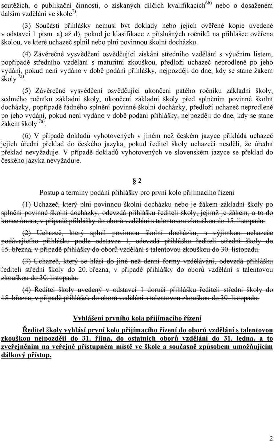 a) až d), pokud je klasifikace z příslušných ročníků na přihlášce ověřena školou, ve které uchazeč splnil nebo plní povinnou školní docházku.