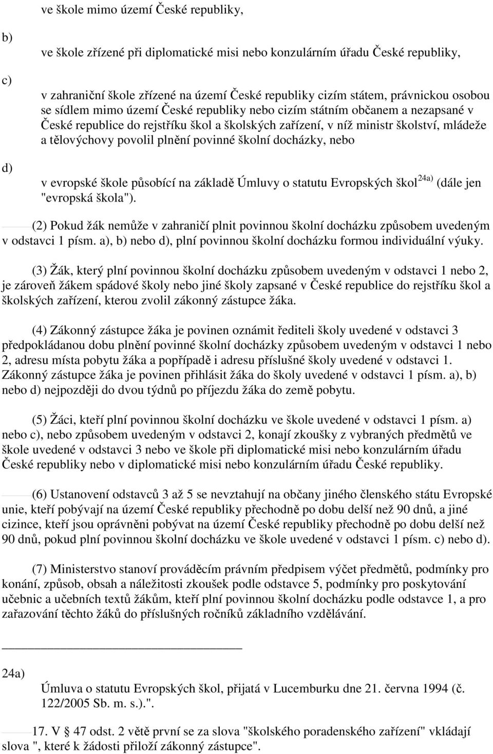 plnění povinné školní docházky, nebo v evropské škole působící na základě Úmluvy o statutu Evropských škol 24 (dále jen "evropská škola").