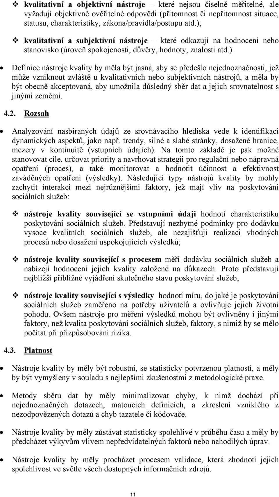 kvalitativní a subjektivní nástroje které odkazují na hodnocení nebo stanovisko (úroveň spokojenosti, důvěry, hodnoty, znalosti atd.).