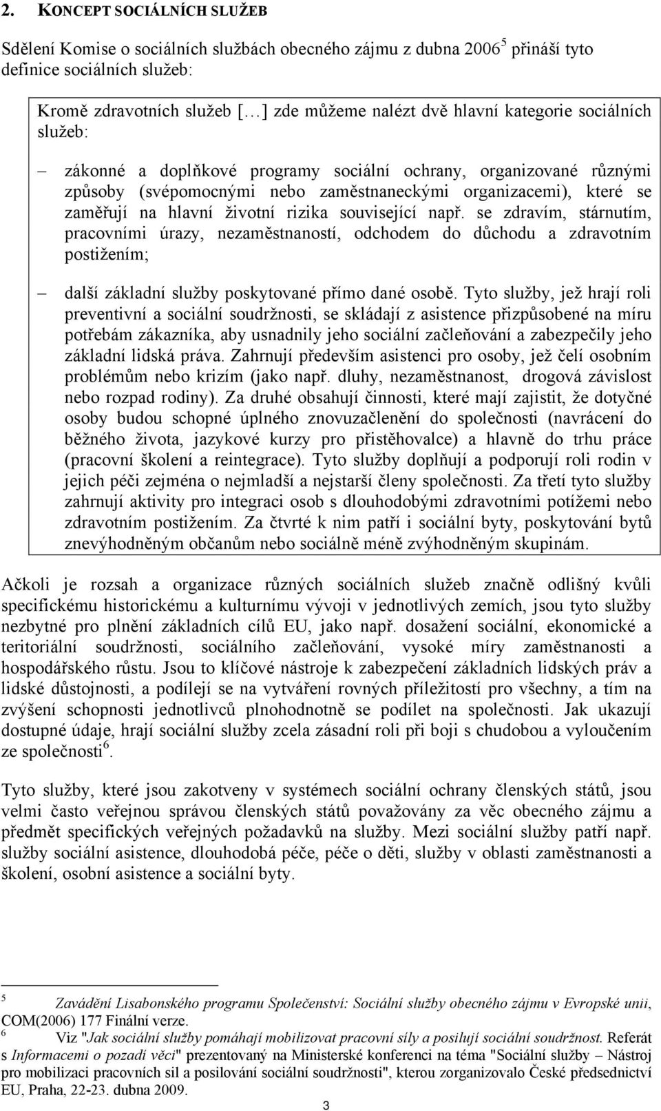 související např. se zdravím, stárnutím, pracovními úrazy, nezaměstnaností, odchodem do důchodu a zdravotním postižením; další základní služby poskytované přímo dané osobě.