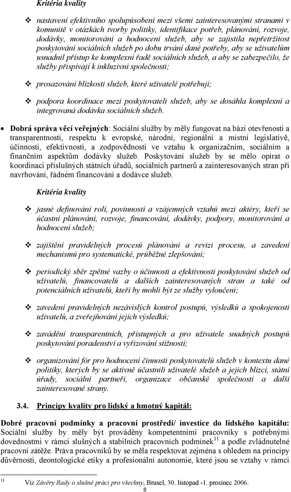 zabezpečilo, že služby přispívají k inkluzivní společnosti; prosazování blízkosti služeb, které uživatelé potřebují; podpora koordinace mezi poskytovateli služeb, aby se dosáhla komplexní a