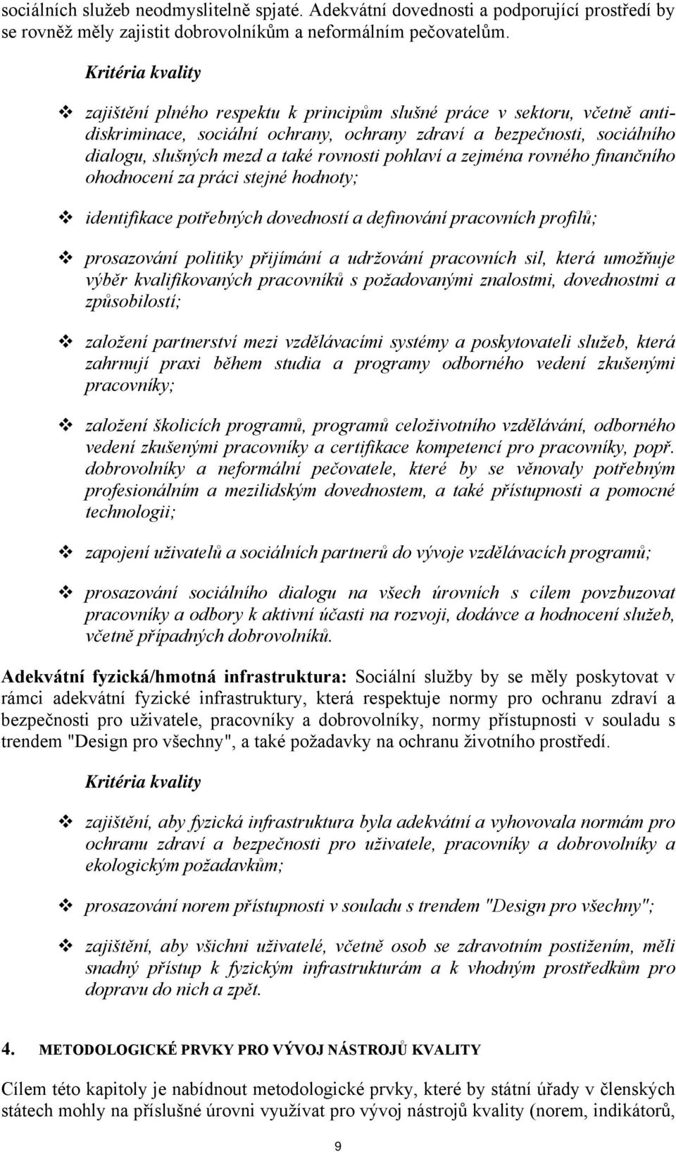 rovnosti pohlaví a zejména rovného finančního ohodnocení za práci stejné hodnoty; identifikace potřebných dovedností a definování pracovních profilů; prosazování politiky přijímání a udržování