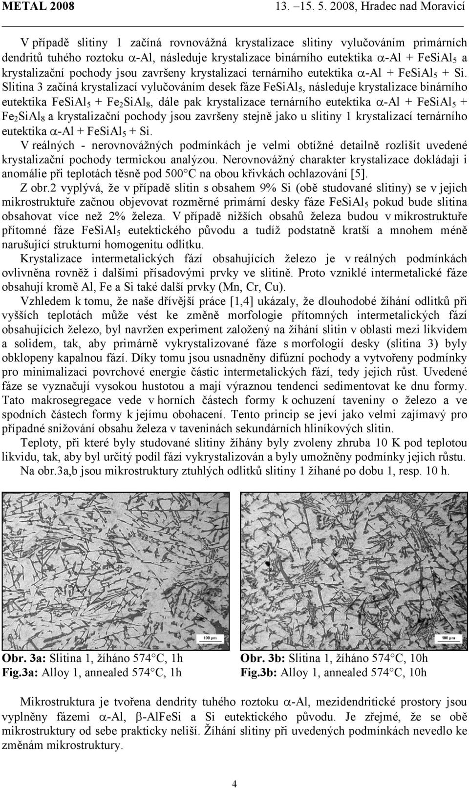 Slitina 3 začíná krystalizací vylučováním desek fáze FeSiAl 5, následuje krystalizace binárního eutektika FeSiAl 5 + Fe 2 SiAl 8, dále pak krystalizace ternárního eutektika α-al + FeSiAl 5 + Fe 2
