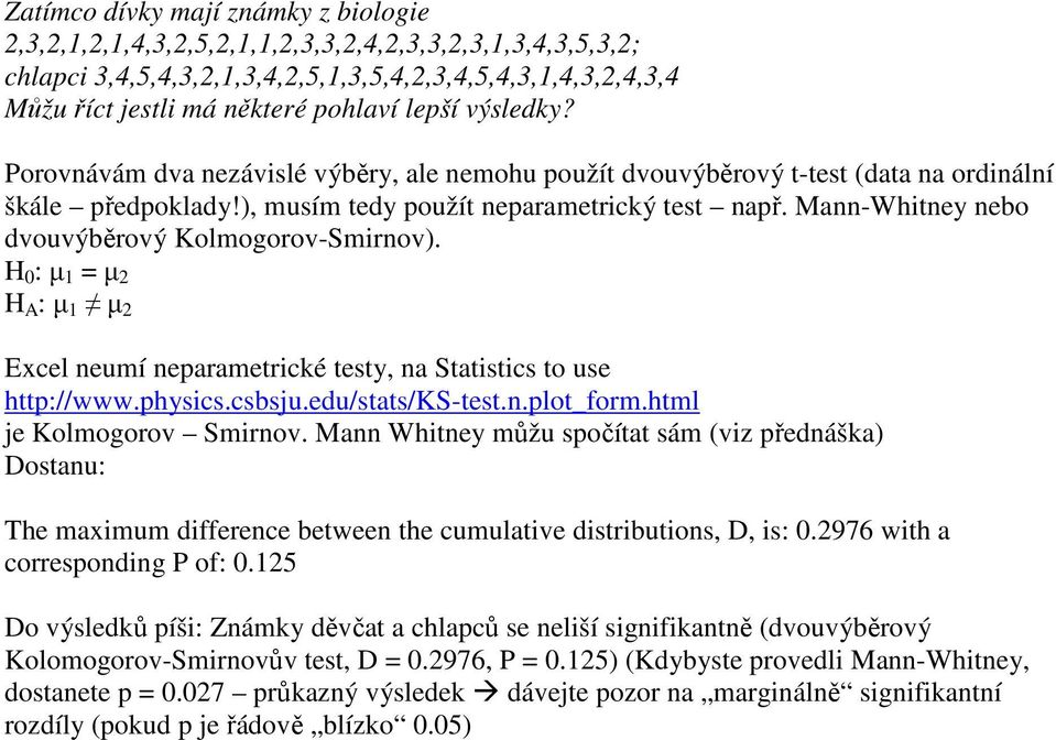 Mann-Whitney nebo dvouvýběrový Kolmogorov-Smirnov). H 0 : µ 1 = µ 2 H A : µ 1 µ 2 Excel neumí neparametrické testy, na Statistics to use http://www.physics.csbsju.edu/stats/ks-test.n.plot_form.