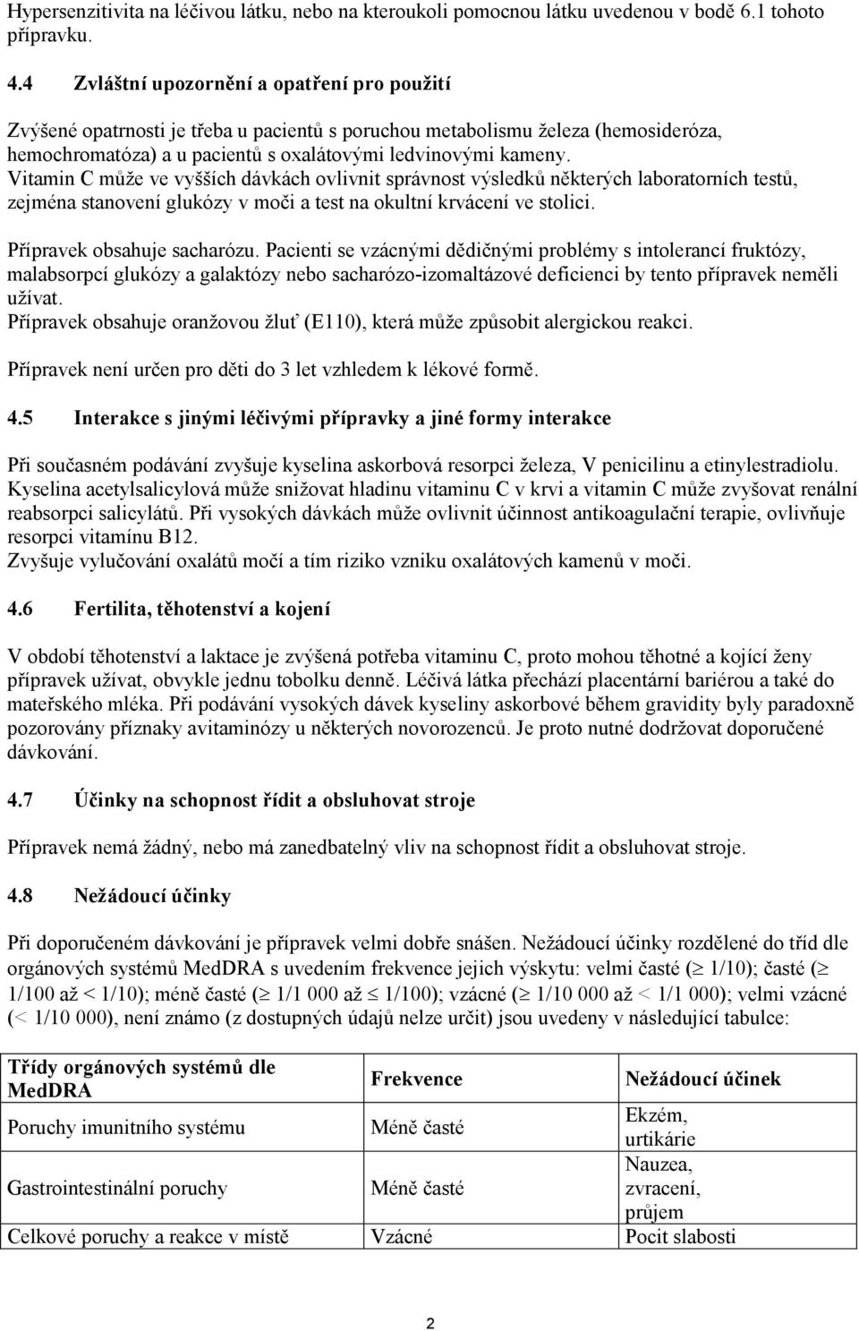 Vitamin C může ve vyšších dávkách ovlivnit správnost výsledků některých laboratorních testů, zejména stanovení glukózy v moči a test na okultní krvácení ve stolici. Přípravek obsahuje sacharózu.