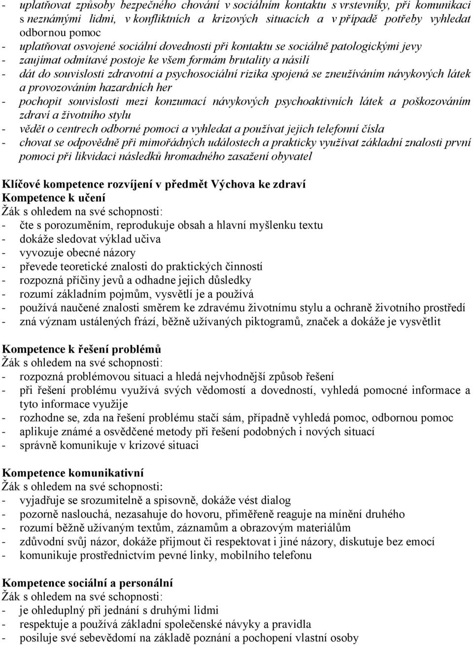 rizika spojená se zneužíváním návykových látek a provozováním hazardních her - pochopit souvislosti mezi konzumací návykových psychoaktivních látek a poškozováním zdraví a životního stylu - vědět o