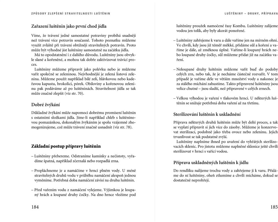 Lu tûniny jsou obvykle slané a kofienûné, a mohou tak dobfie zaktivizovat trávicí proces. Lu tûniny mûïeme pfiipravit jako polévku nebo je mûïeme vafiit spoleãnû se zeleninou.